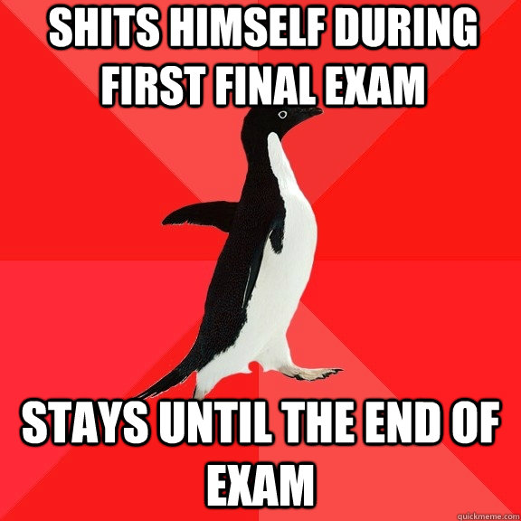 Shits Himself during first final exam stays until the end of exam  Socially Awesome Penguin