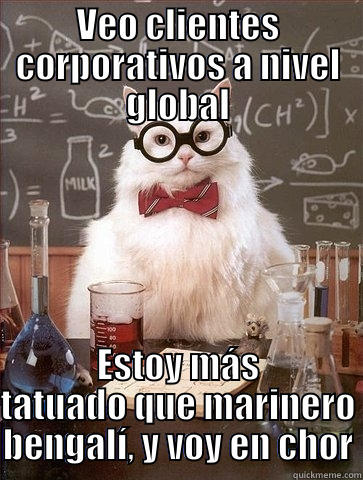 VEO CLIENTES CORPORATIVOS A NIVEL GLOBAL ESTOY MÁS TATUADO QUE MARINERO BENGALÍ, Y VOY EN CHOR Chemistry Cat