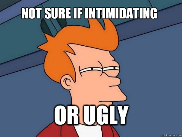 Not sure if intimidating Or Ugly  Futurama Fry