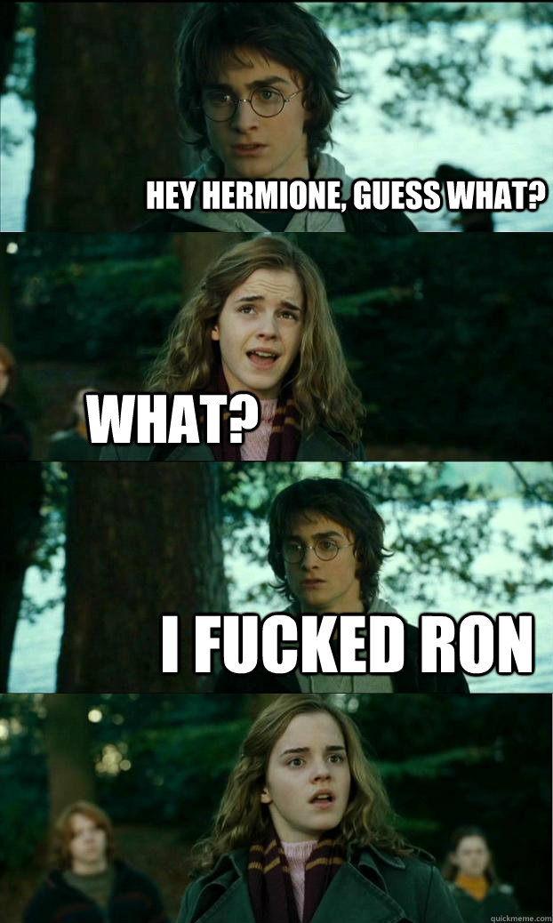 Hey Hermione, guess what? what? I fucked ron  Horny Harry