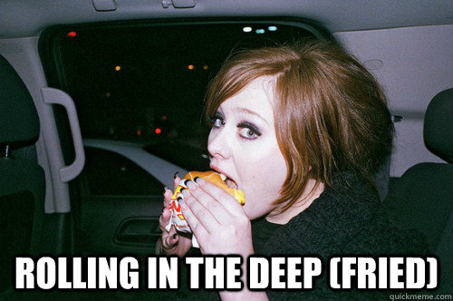  Rolling in the deep (fried)  Adele loves food