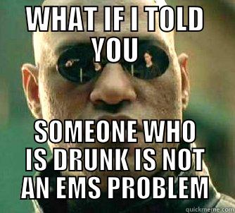 WHAT IF I TOLD YOU SOMEONE WHO IS DRUNK IS NOT AN EMS PROBLEM Matrix Morpheus