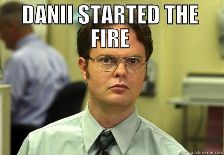 the fire 2.0 - DANII STARTED THE FIRE  Schrute