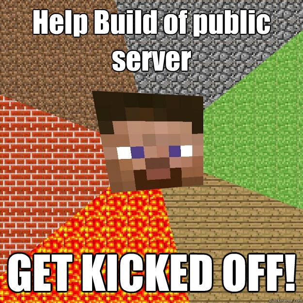 Help Build of public server GET KICKED OFF!  Minecraft