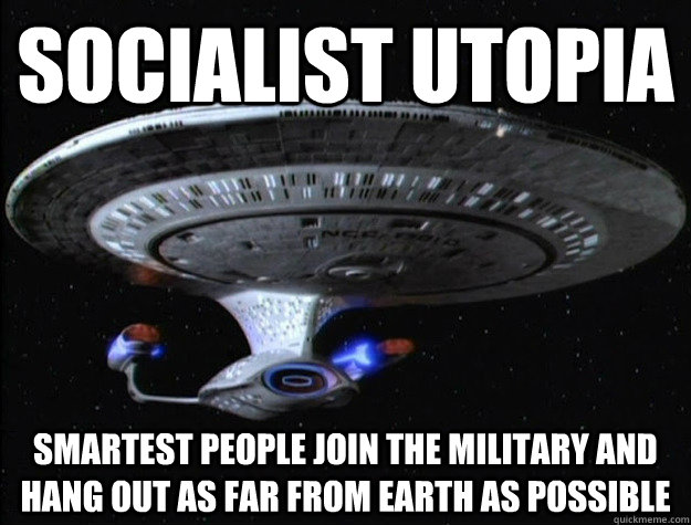 Socialist utopia smartest people join the military and hang out as far from earth as possible - Socialist utopia smartest people join the military and hang out as far from earth as possible  uss enterprise