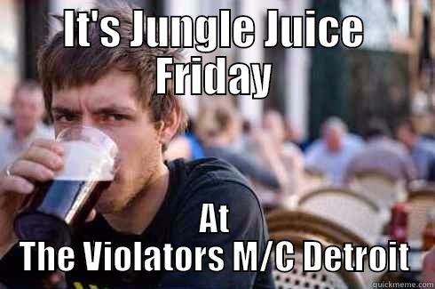 IT'S JUNGLE JUICE FRIDAY AT THE VIOLATORS M/C DETROIT Lazy College Senior