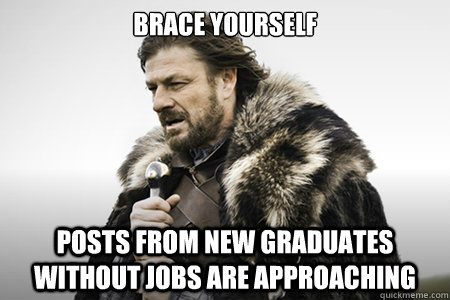 Brace yourself posts from new graduates without jobs are approaching  Bday game of thrones