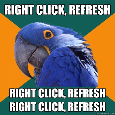 right click, refresh right click, refresh
right click, refresh - right click, refresh right click, refresh
right click, refresh  Paranoid Parrot