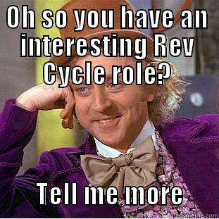 OH SO YOU HAVE AN INTERESTING REV CYCLE ROLE?                 TELL ME MORE       Condescending Wonka