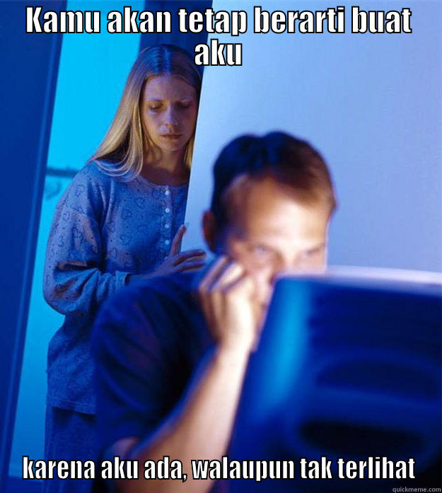 KAMU AKAN TETAP BERARTI BUAT AKU KARENA AKU ADA, WALAUPUN TAK TERLIHAT Redditors Wife