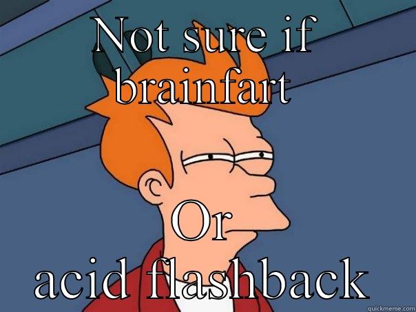 Oh wow - NOT SURE IF BRAINFART OR ACID FLASHBACK Futurama Fry