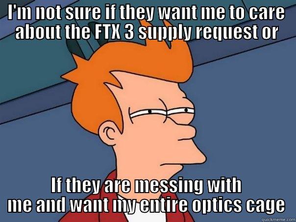 I'M NOT SURE IF THEY WANT ME TO CARE ABOUT THE FTX 3 SUPPLY REQUEST OR IF THEY ARE MESSING WITH ME AND WANT MY ENTIRE OPTICS CAGE Futurama Fry