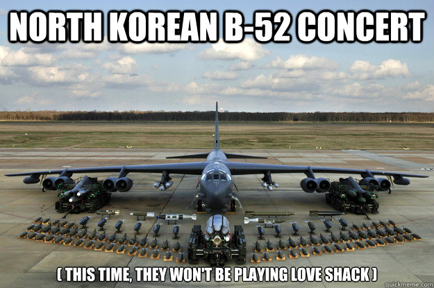 North Korean B-52 Concert ( This time, they won't be playing Love Shack ) - North Korean B-52 Concert ( This time, they won't be playing Love Shack )  B-52