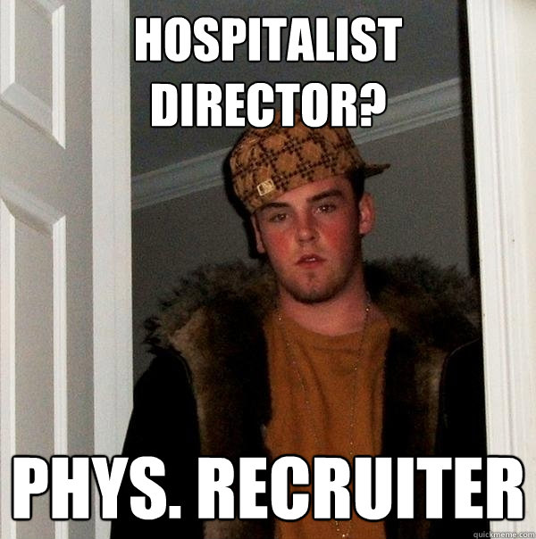 Hospitalist director? phys. recruiter - Hospitalist director? phys. recruiter  Scumbag Steve