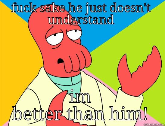 hahahah dafty - FUCK SAKE HE JUST DOESN'T UNDERSTAND IM BETTER THAN HIM! Futurama Zoidberg 