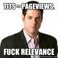 TITS = PAGEVIEWS. FUCK RELEVANCE  