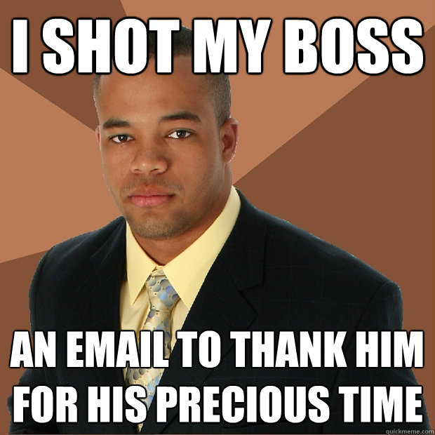 I SHOT MY boss AN EMAIL TO THANK HIM FOR HIS PRECIOUS TIME  Successful Black Man