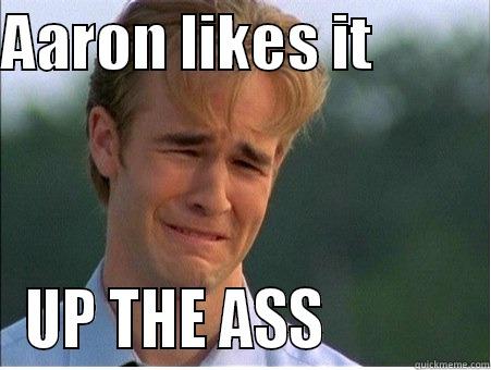 AARON LIKES IT           UP THE ASS            1990s Problems