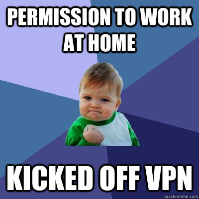 Permission to work at home Kicked off VPN  Success Kid