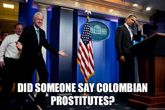  Did someone say Colombian prostitutes?  Inappropriate Timing Bill Clinton