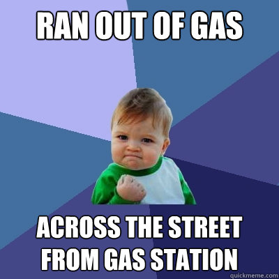 ran out of gas across the street from gas station  Success Kid