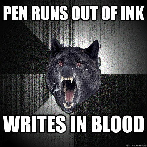 Pen runs out of ink writes in blood  Insanity Wolf