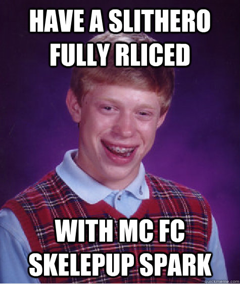 Have a slithero fully rliced with MC FC Skelepup Spark  Bad Luck Brian