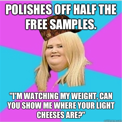 Polishes off half the free samples. 