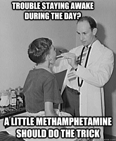 trouble staying awake during the day? a little methamphetamine should do the trick - trouble staying awake during the day? a little methamphetamine should do the trick  Turn of the Century Doctor