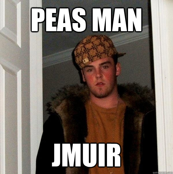 peas man jmuir - peas man jmuir  Scumbag Steve