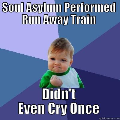 Run Away Train - SOUL ASYLUM PERFORMED RUN AWAY TRAIN DIDN'T EVEN CRY ONCE Success Kid