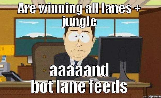 ARE WINNING ALL LANES + JUNGLE AAAAAND BOT LANE FEEDS aaaand its gone