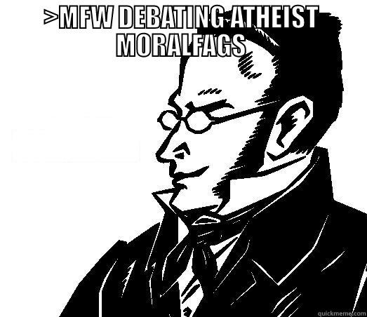 >MFW DEBATING ATHEIST MORALFAGS  Misc