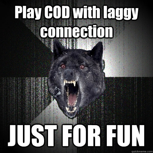 Play COD with laggy connection JUST FOR FUN - Play COD with laggy connection JUST FOR FUN  Insanity Wolf