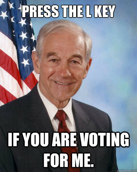 PRESS THE L KEY IF YOU ARE VOTING FOR ME.   Ron Paul