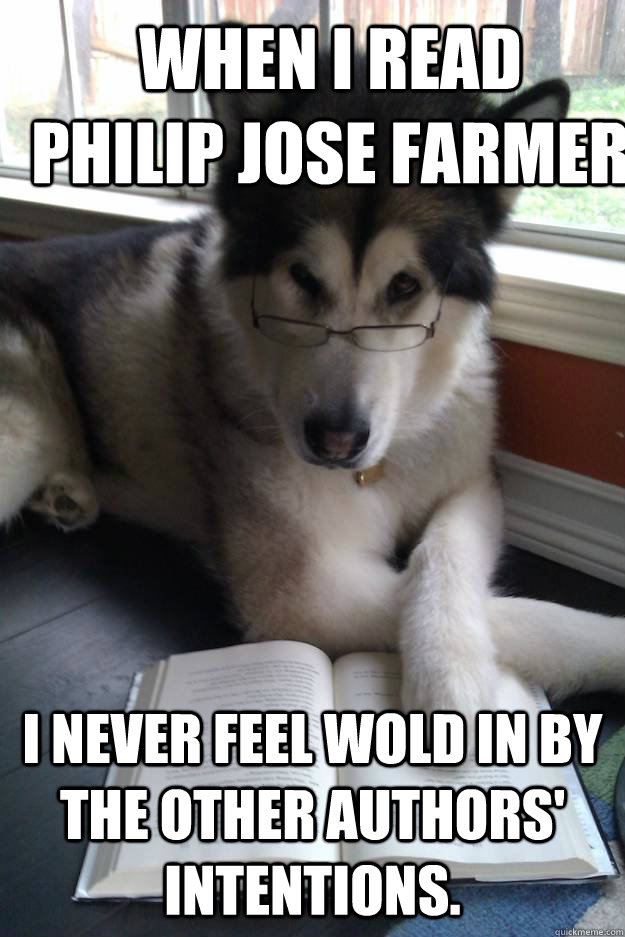 When I read   Philip Jose Farmer I never feel Wold in by the other authors' intentions.  Condescending Literary Pun Dog