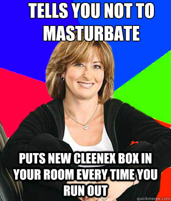 tells you not to masturbate puts new cleenex box in your room every time you run out - tells you not to masturbate puts new cleenex box in your room every time you run out  Sheltering Suburban Mom