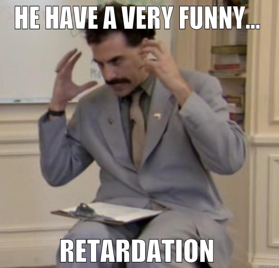 Very funny retardation - HE HAVE A VERY FUNNY... RETARDATION Misc