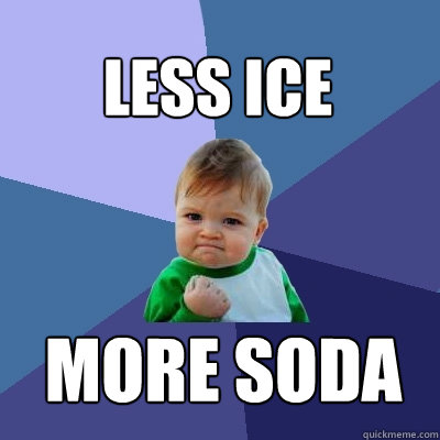 Less Ice MORE SODA  Success Kid