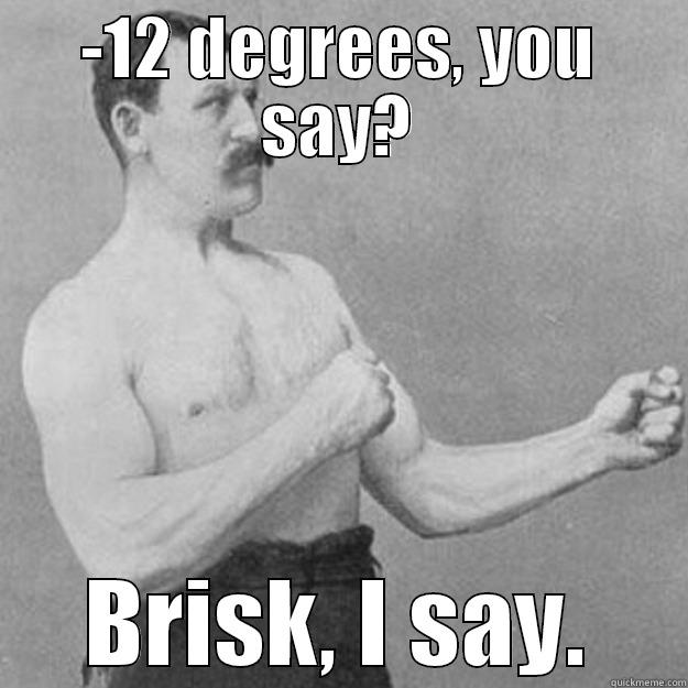 -12 DEGREES, YOU SAY? BRISK, I SAY. overly manly man