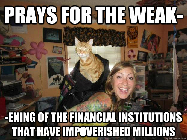 Prays for the weak- -ening of the financial institutions that have impoverished millions  