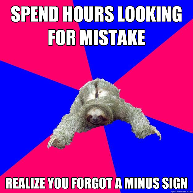 spend hours looking for mistake realize you forgot a minus sign  Math Major Sloth
