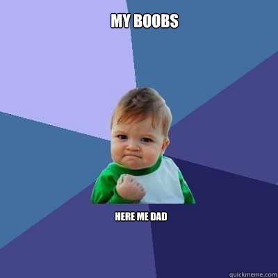  my boobs here me dad  Success Kid