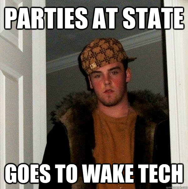 Parties at state Goes to wake tech  Scumbag Steve