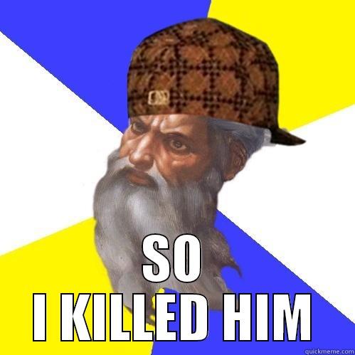  SO I KILLED HIM Scumbag Advice God