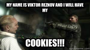 my name is viktor reznov and i will have my COOKIES!!!  over reacted viktor reznov