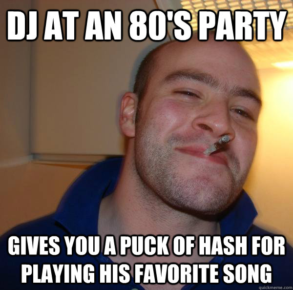 dj at an 80's party gives you a puck of hash for playing his favorite song - dj at an 80's party gives you a puck of hash for playing his favorite song  Misc