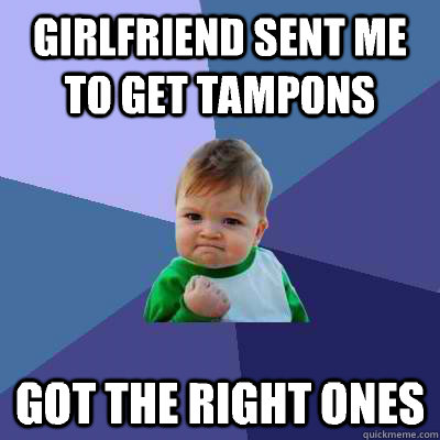 Girlfriend sent me to get tampons Got the right ones  Success Kid