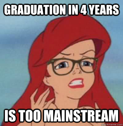 graduation in 4 years is too mainstream  Hipster Ariel