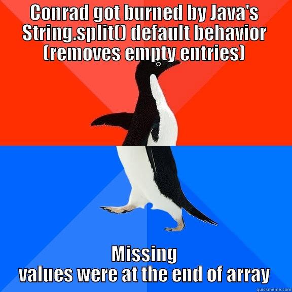 CONRAD GOT BURNED BY JAVA'S STRING.SPLIT() DEFAULT BEHAVIOR (REMOVES EMPTY ENTRIES) MISSING VALUES WERE AT THE END OF ARRAY Socially Awesome Awkward Penguin